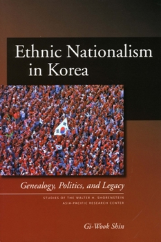 Ethnic Nationalism in Korea: Genealogy, Politics, And Legacy (Studies of the Walter H. Shorenstein Asia-Pacific Research Center) (Studies of the Asia/Pacific Research Center) - Book  of the Studies of the Walter H. Shorenstein Asia-Pacific Research Center