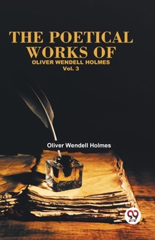 Paperback The Poetical Works Of Oliver Wendell Holmes Vol. 3 Book