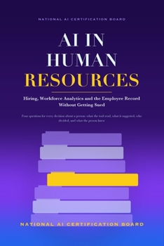 AI in Human Resources: Hiring, Workforce Analytics and the Employee Record Without Getting Sued