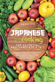 Paperback Japanese Cooking: The Essential and Complete 2 in 1 Japanese Cooking Guide to Make Quick, Delicious, Affordable, and Super Healthy Japan Book