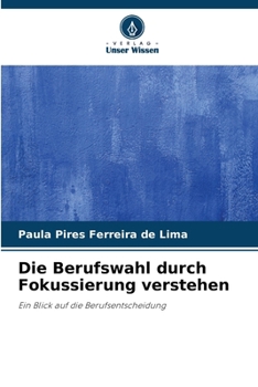 Die Berufswahl durch Fokussierung verstehen (German Edition)