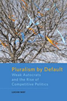 Paperback Pluralism by Default: Weak Autocrats and the Rise of Competitive Politics Book