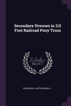 Paperback Secondary Stresses in 112 Foot Railroad Pony Truss Book