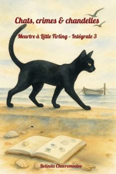 Chats, crimes & chandelles. Intégrale 3: La chatte voit tout, y compris le tueur (Un mystère Little Firling)