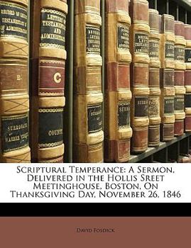 Paperback Scriptural Temperance: A Sermon, Delivered in the Hollis Sreet Meetinghouse, Boston, on Thanksgiving Day, November 26, 1846 Book
