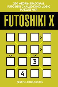 Paperback Futoshiki X: 250 Medium Diagonal Futoshiki Challenging Logic Puzzles 4x4 Book