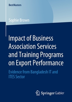 Paperback Impact of Business Association Services and Training Programs on Export Performance: Evidence from Bangladesh It and Ites Sector Book