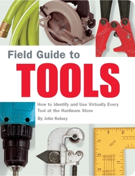 Paperback Field Guide to Tools: How to Identify and Use Virtually Every Tool at the Hardward Store Book