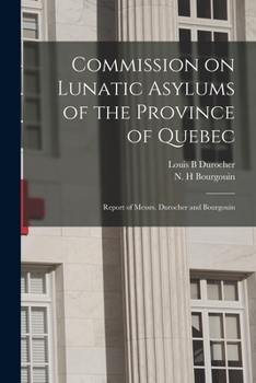 Paperback Commission on Lunatic Asylums of the Province of Quebec [microform]: Report of Messrs. Durocher and Bourgouin Book