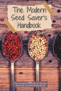 Paperback The Modern Seed Saver's Handbook: The Complete Manual for Saving, Planting, and Nurturing Seeds Book