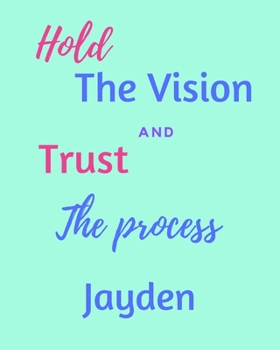 Paperback Hold The Vision and Trust The Process Jayden's: 2020 New Year Planner Goal Journal Gift for Jayden / Notebook / Diary / Unique Greeting Card Alternati Book
