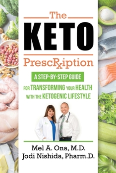 The Keto Prescription: A Step-by-Step Guide for Transforming your Health with the Ketogenic Lifestyle