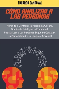 Paperback Cómo Analizar a las Personas: Aprende a Controlar la Psicologia Oscura. Domina la Inteligencia Emocional. Podrás Leer a Las Personas Segun su Caráct [Spanish] Book