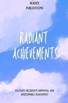 Paperback Radiant Achievements: Designing a Life of Mastery: Cultivate Prosperity, Happiness, and Unstoppable Achievement Book