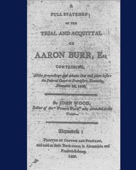 Paperback A full statement of the trial and acquittal of Aaron Burr, esq. containing, all the proceedings and debates that took place before the Federal Court a Book