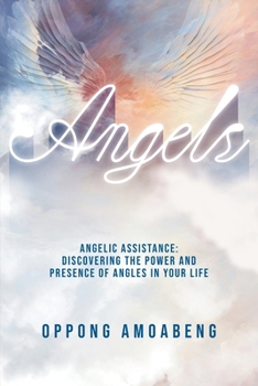 ANGELS: Discovering the Power and Presence of Angels in Your Life...