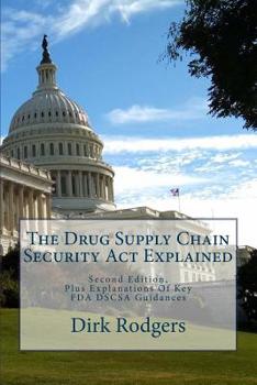 Paperback The Drug Supply Chain Security Act Explained: Second Edition, Plus Explanations Of Key FDA DSCSA Guidances Book