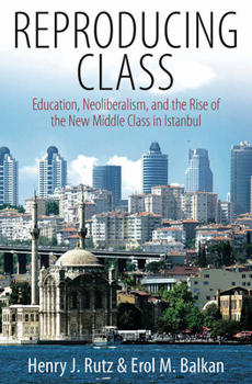 Paperback Reproducing Class: Education, Neoliberalism, and the Rise of the New Middle Class in Istanbul Book