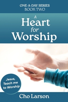 A Heart for Worship: Jesus, Teach Me to Worship. (One-A-Day)