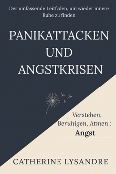 PANIKATTACKEN UND ANGSTKRISEN: Der umfassende Leitfaden, um wieder innere Ruhe zu finden (Verstehen, Beruhigen, Atmen...) (German Edition)