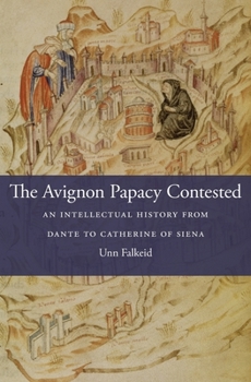 The Avignon Papacy Contested: An Intellectual History from Dante to Catherine of Siena - Book  of the I Tatti Studies in Italian Renaissance History