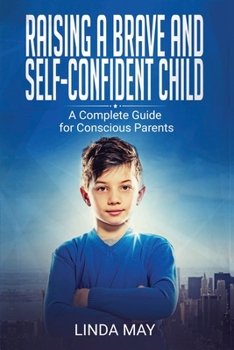 Paperback Raising A Brave and Self-Confident Child: A Complete Guide for Conscious Parents Book