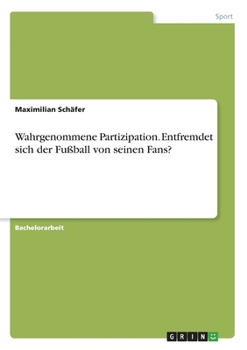 Paperback Wahrgenommene Partizipation. Entfremdet sich der Fußball von seinen Fans? [German] Book