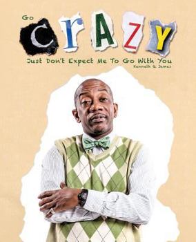 Paperback Go Crazy - Just Don't Expect Me to Go with You Book