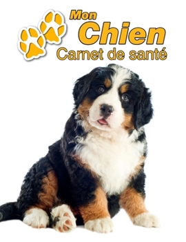 Mon Chien Carnet de santé: Bouvier Bernois Chiot | 109 pages 22cm x 28cm | Cahier a Remplir | Vaccinations | Suivi Médical | Visites Vétérinaires | ... Pour les amoureux des chiens (French Edition)