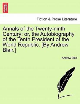 Paperback Annals of the Twenty-Ninth Century; Or, the Autobiography of the Tenth President of the World Republic. [By Andrew Blair.] Book
