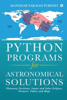 Paperback Python Programs for Astronomical Solutions: Planetary Positions, Lunar and Solar Eclipses, Pictures, Videos and Maps Book