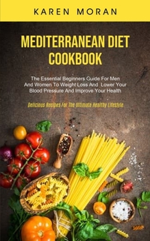 Paperback Mediterranean Diet Cookbook: The Essential Beginners Guide For Men And Women To Weight Loss And Lower Your Blood Pressure And Improve Your Health ( Book