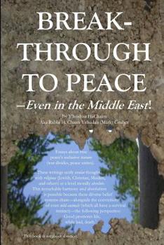 Paperback Breakthrough to Peace--Even in the Middle-East!: Evolutionary, morally absolute* essays and lectures about the necessarily all-encompassing nature of Book