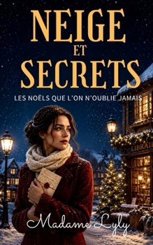 NEIGE ET SECRETS: Un roman de Noël bouleversant sur les secrets de famille, les amours oubliés et les secondes chances sous la neige (LES NOËLS QUE L’ON N’OUBLIE JAMAIS) (French Edition)