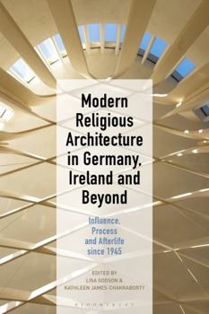 Hardcover Modern Religious Architecture in Germany, Ireland and Beyond: Influence, Process and Afterlife Since 1945 Book