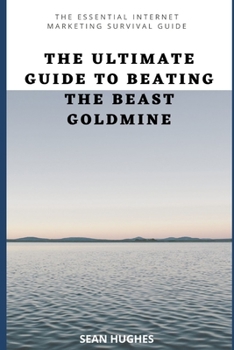 Paperback The Ultimate Guide to Beating The Beast Goldmine: The Essential Internet Marketing Survival Guide Book
