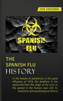 Paperback The Spanish Flu History: In the history of pandemics is the great influence of 1918, the deadliest in the world told from the origin of the vir Book