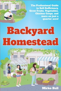 Paperback Backyard Homestead: The professional guide to self-sufficiency grow fruits, vegetables, chicken coops, and more on just a quarter acre! Book