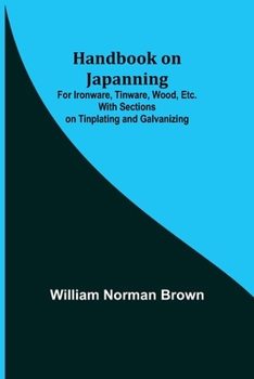 Paperback Handbook on Japanning: For Ironware, Tinware, Wood, Etc. With Sections on Tinplating and Galvanizing Book