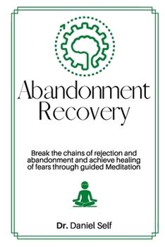 Abandonment Recovery: Break the chains of rejection and abandonment and achieve healing of fears through guided Meditation