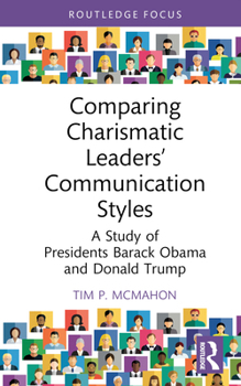 Comparing Charismatic Leaders’ Communication Styles: A Study of Presidents Barack Obama and Donald Trump (Routledge Focus on Communication Studies)
