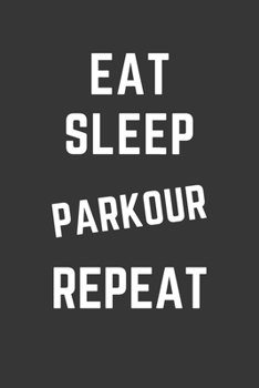 Eat Sleep Parkour Repeat Notebook: Gift For Parkour Lover, Lined Journal, 120 Pages, 6 x 9, Matte Finish