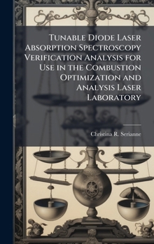 Hardcover Tunable Diode Laser Absorption Spectroscopy Verification Analysis for Use in the Combustion Optimization and Analysis Laser Laboratory Book