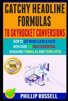 Paperback Catchy Headline Formulas To Skyrocket Conversions: How To Get More Clicks & Sales With Over 200 High Converting Headline Formulas And Templates! Book