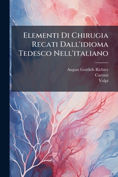 Paperback Elementi Di Chirugia Recati Dall'idioma Tedesco Nell'italiano: Arricchiti Di Varie Note... [Italian] Book