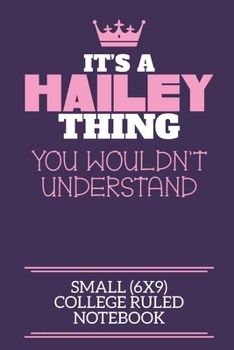 It's A Hailey Thing You Wouldn't Understand Small (6x9) College Ruled Notebook: A cute notebook or notepad to write in for any book lovers, doodle writers and budding authors!