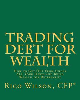 Paperback Trading Debt For Wealth: How To Get Out From Under All Your Debts And Build Wealth For Retirement Book