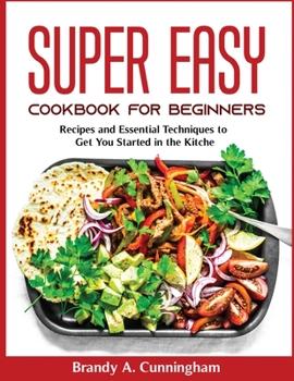 Paperback Super Easy Cookbook for Beginners: Recipes and Essential Techniques to Get You Started in the Kitchen Book