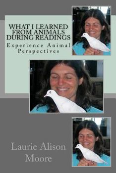 Paperback What I Learned from Animals During Readings: Experience Animal Perspectives Book