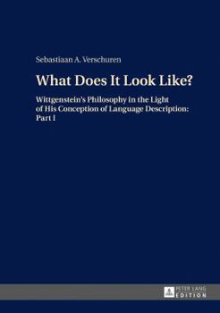 Hardcover What Does It Look Like?: Wittgenstein's Philosophy in the Light of His Conception of Language Description: Part I Book